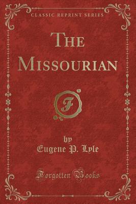 The Missourian (Classic Reprint) - Lyle, Eugene P