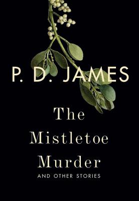 The Mistletoe Murder and Other Stories - James, P D, and McDermid, Val (Foreword by)