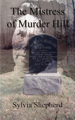 The Mistress of Murder Hill: The Serial Killings of Belle Gunness - Shepherd, Sylvia Elizabeth