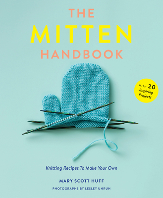 The Mitten Handbook: Knitting Recipes to Make Your Own - Huff, Mary Scott