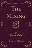 The Mixing (Classic Reprint)