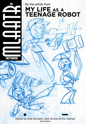 The MLaaTR Sketchbook: By the artists from My Life as a Teenage Robot - Homan, Eric (Introduction by), and Homan, Alex