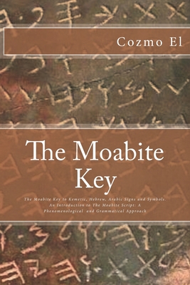 The Moabite Key: Introduction to The Moabite Script: A Phenomenological and Grammatical Approach - El, Cozmo