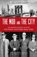 The Mob and the City: The Hidden History of How the Mafia Captured New York