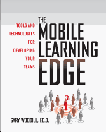 The Mobile Learning Edge: Tools and Technologies for Developing Your Teams