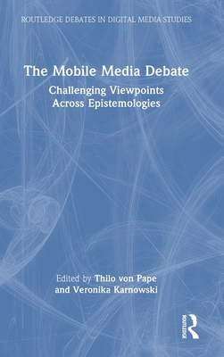 The Mobile Media Debate: Challenging Viewpoints Across Epistemologies - Von Pape, Thilo (Editor), and Karnowski, Veronika (Editor)