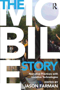 The Mobile Story: Narrative Practices with Locative Technologies