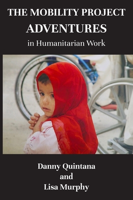 The Mobility Project, Adventures in Humanitarian Work - Quintana, Danny, and Murphy, Lisa