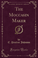 The Moccasin Maker (Classic Reprint)