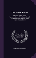 The Model Pastor: A Memoir of the Life and Correspondence of Rev. Baron Stow, D. D., Late Pastor of the Rowe Street Baptist Church, Boston