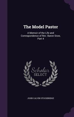 The Model Pastor: A Memoir of the Life and Correspondence of Rev. Baron Stow, Part 4 - Stockbridge, John Calvin