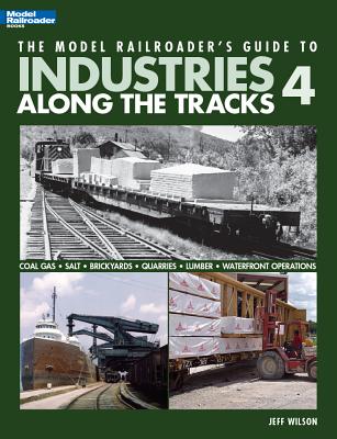 The Model Railroader's Guide to Industries Along the Tracks 4 - Wilson, Jeff