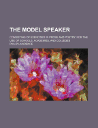 The Model Speaker: Consisting of Exercises in Prose and Poetry; For the Use of Schools, Academies, and Colleges (Classic Reprint)