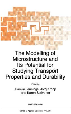 The Modelling of Microstructure and Its Potential for Studying Transport Properties and Durability - Jennings, H (Editor), and Kropp, Jrg (Editor), and Scrivener, Karen (Editor)