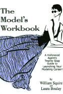 The Model's Workbook: A Hollywood Agent's Twenty Step Guide to Launching Your Modeling Career - Squire, William, and Boulay, Laura