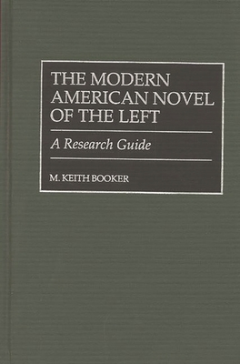 The Modern American Novel of the Left: A Research Guide - Booker, M Keith