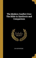 The Modern Conflict Over The Bible in Synthesis and Comparison