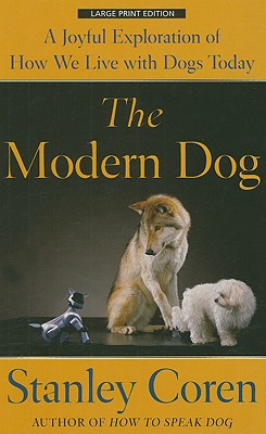 The Modern Dog: A Joyful Exploration of How We Live with Dogs Today - Coren, Stanley