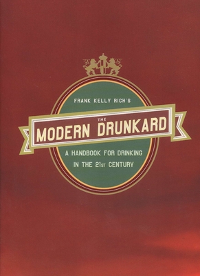 The Modern Drunkard: A Handbook for Drinking in the 21st Century - Rich, Frank Kelly