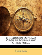 The Modern Dunciad: Virgil in London and Other Poems - Daniel, George