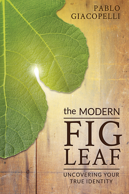 The Modern Fig Leaf: Uncovering Your True Identity - Giacopelli, Pablo, and Hufford, Darin (Foreword by)