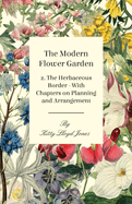 The Modern Flower Garden - 2. the Herbaceous Border - With Chapters on Planning and Arrangement