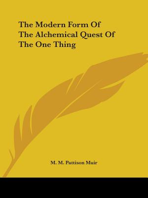 The Modern Form Of The Alchemical Quest Of The One Thing - Muir, M M Pattison