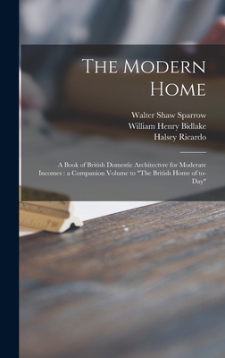 The Modern Home: a Book of British Domestic Architectvre for Moderate Incomes: a Companion Volume to "The British Home of To-day" - Sparrow, Walter Shaw 1862-1940, and Bidlake, William Henry, and Ricardo, Halsey 1854-1928