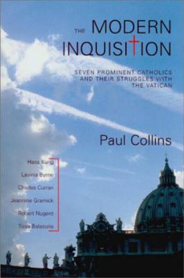 The Modern Inquisition: Seven Prominent Catholics and Their Struggles with the Vatican - Collins, Paul, Father