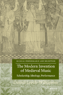 The Modern Invention of Medieval Music: Scholarship, Ideology, Performance