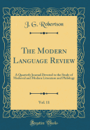 The Modern Language Review, Vol. 11: A Quarterly Journal Devoted to the Study of Medieval and Modern Literature and Philology (Classic Reprint)