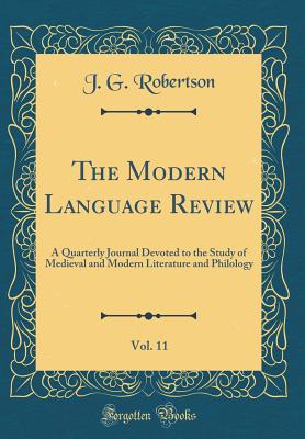 The Modern Language Review, Vol. 11: A Quarterly Journal Devoted to the Study of Medieval and Modern Literature and Philology (Classic Reprint) - Robertson, J G