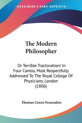 The Modern Philosopher: Or Terrible Tractoration! In Four Cantos, Most Respectfully Addressed To The Royal College Of Physicians, London (1806) - Fessenden, Thomas Green