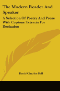 The Modern Reader And Speaker: A Selection Of Poetry And Prose With Copious Extracts For Recitation