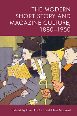 The Modern Short Story and Magazine Culture, 1880-1950 - D'Hoker, Elke (Editor), and Mourant, Chris (Editor)