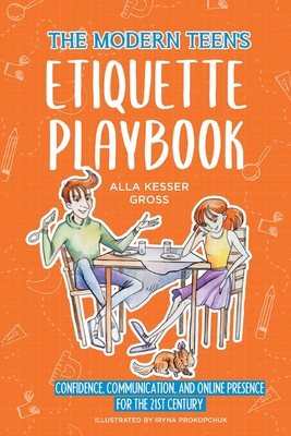 The Modern Teen's Etiquette Playbook: Confidence, Communication, and Online Presence for the 21st Century - Kesser Gross, Alla