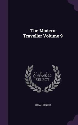 The Modern Traveller Volume 9 - Conder, Josiah, Professor