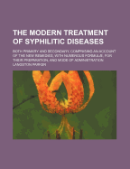 The Modern Treatment of Syphilitic Diseases: Both Primary and Secondary, Comprising an Account of the New Remedies, With Numerous Formul, for Their Preparation, and Mode of Administration