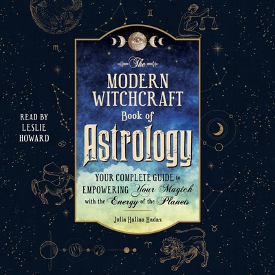 The Modern Witchcraft Book of Astrology: Your Complete Guide to Empowering Your Magick with the Energy of the Planets - Hadas, Julia Halina, and Howard, Leslie (Read by)