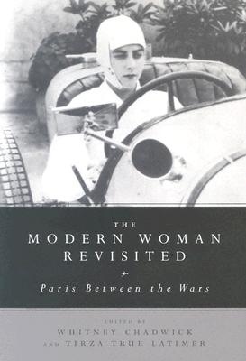 The Modern Woman Revisited: Paris Between the Wars - Chadwick, Whitney, and Latimer, Tirza True