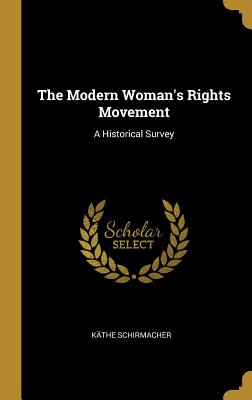 The Modern Woman's Rights Movement: A Historical Survey - Schirmacher, Kathe