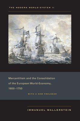 The Modern World-System II: Mercantilism and the Consolidation of the European World-Economy, 1600-1750 - Wallerstein, Immanuel