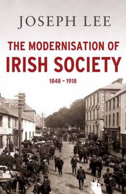 The Modernisation of Irish Society 1848 - 1918 - Lee, Joseph