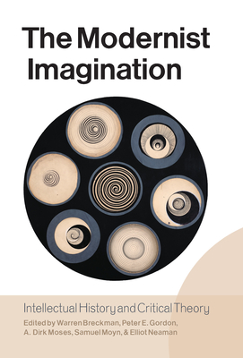 The Modernist Imagination: Intellectual History and Critical Theory - Breckman, Warren (Editor), and Gordon, Peter E. (Editor), and Moses, A. Dirk (Editor)
