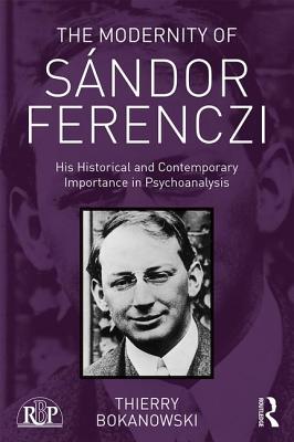 The Modernity of Sndor Ferenczi: His historical and contemporary importance in psychoanalysis - Bokanowski, Thierry