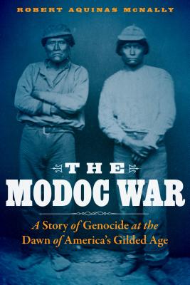 The Modoc War: A Story of Genocide at the Dawn of America's Gilded Age - McNally, Robert Aquinas
