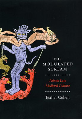 The Modulated Scream: Pain in Late Medieval Culture - Cohen, Esther