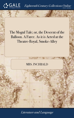 The Mogul Tale; or, the Descent of the Balloon. A Farce. As it is Acted at the Theatre-Royal, Smoke-Alley - Inchbald, Mrs.