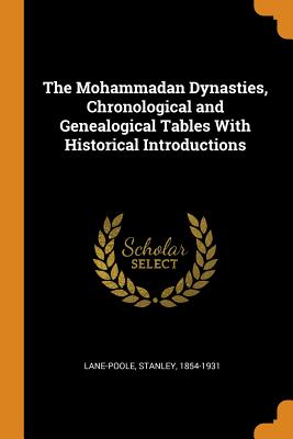 The Mohammadan Dynasties, Chronological and Genealogical Tables With Historical Introductions - Lane-Poole, Stanley