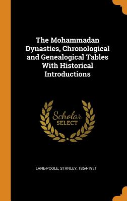The Mohammadan Dynasties, Chronological and Genealogical Tables With Historical Introductions - Lane-Poole, Stanley